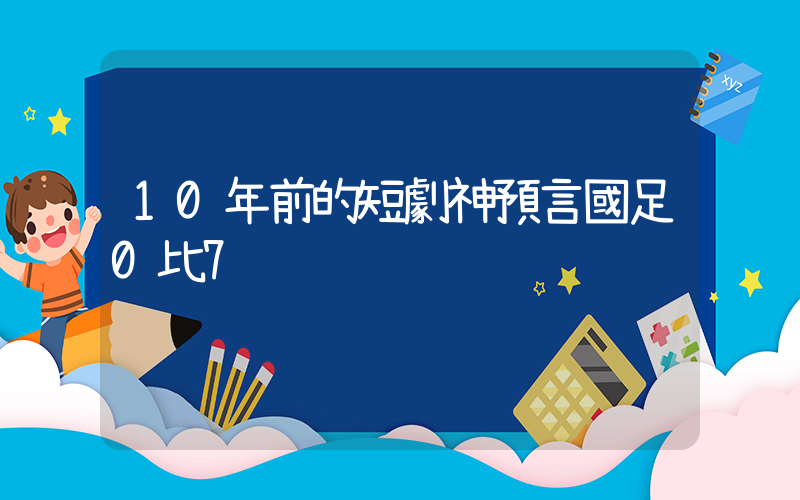 10年前的短劇神預言國足0比7插圖
