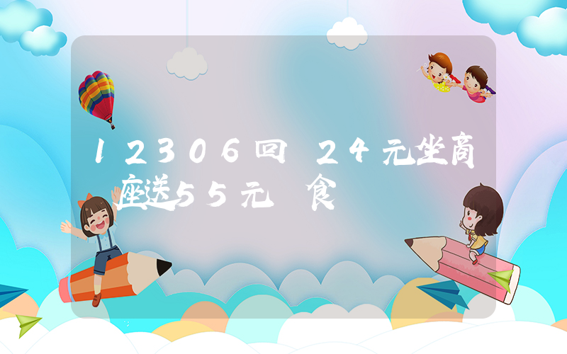 12306回應24元坐商務座送55元飯食插圖