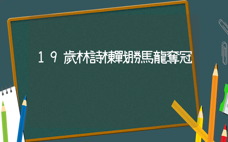 19歲林詩棟戰勝馬龍奪冠插圖