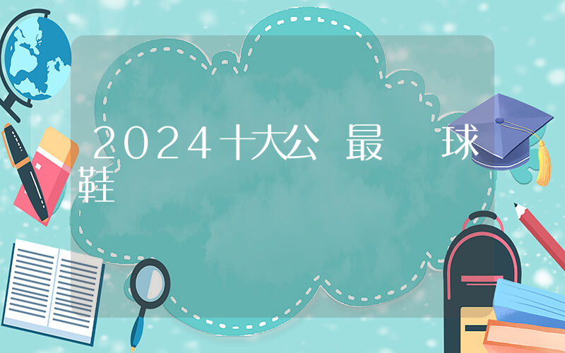 2024十大公認最強籃球鞋插圖