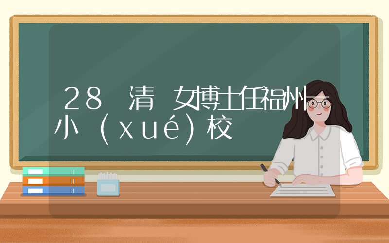 28歲清華女博士任福州一小學(xué)校長插圖