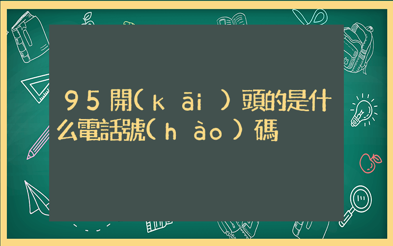 95開(kāi)頭的是什么電話號(hào)碼插圖