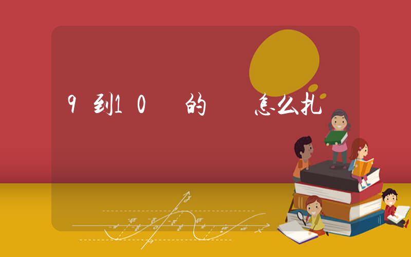 9到10歲的頭發怎么扎插圖