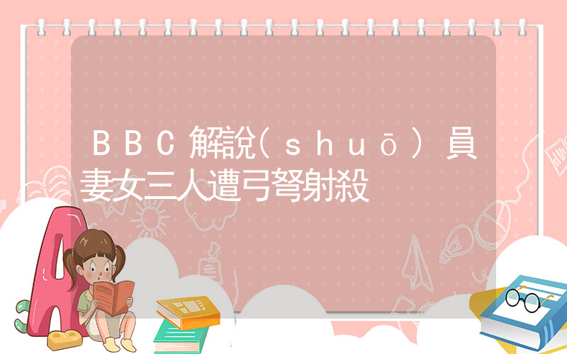 BBC解說(shuō)員妻女三人遭弓弩射殺插圖