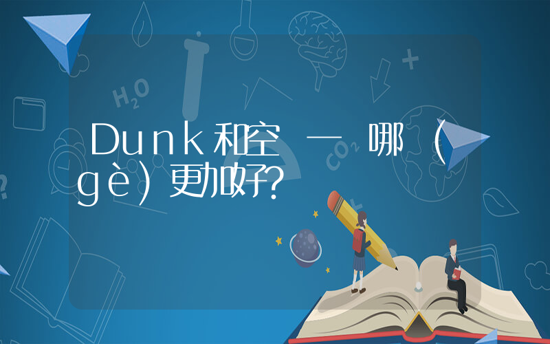 Dunk和空軍一號哪個(gè)更加好？插圖