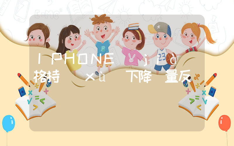 IPHONE價(jià)格持續(xù)下降銷量反彈插圖