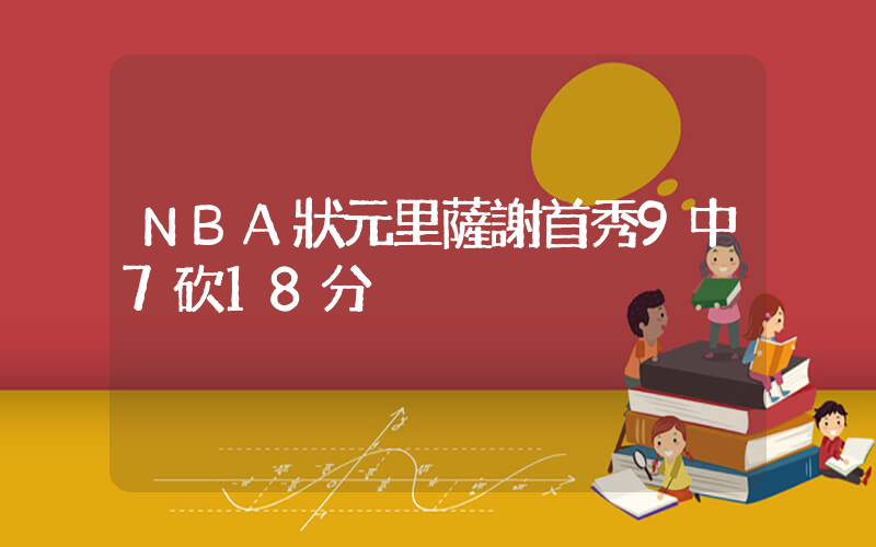NBA狀元里薩謝首秀9中7砍18分插圖