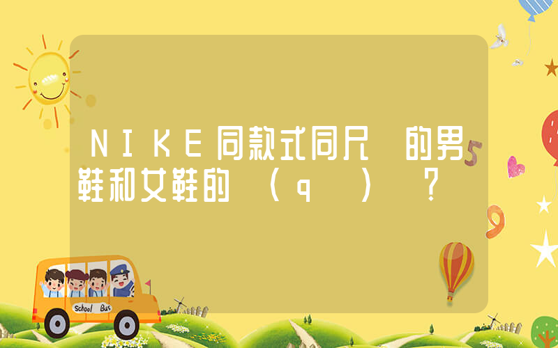 NIKE同款式同尺碼的男鞋和女鞋的區(qū)別？插圖
