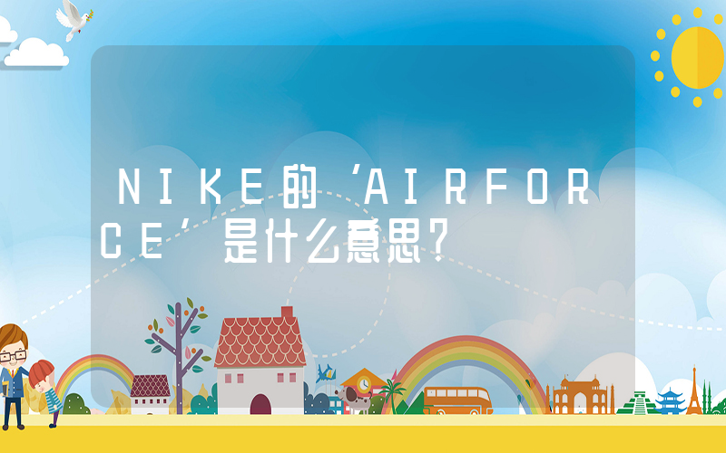 NIKE的‘AIRFORCE’是什么意思？插圖