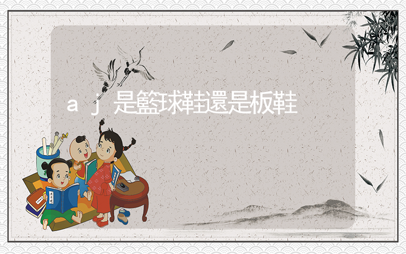 aj是籃球鞋還是板鞋插圖