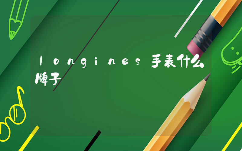 longines手表什么牌子插圖