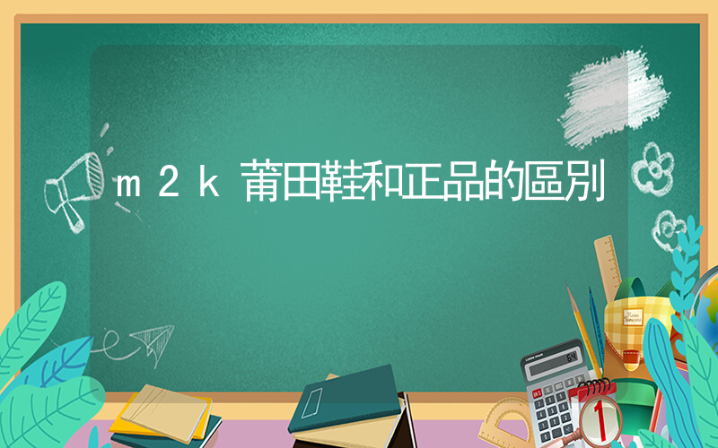 m2k莆田鞋和正品的區別插圖
