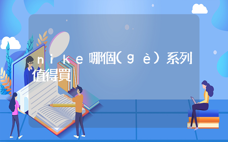 nike哪個(gè)系列值得買插圖
