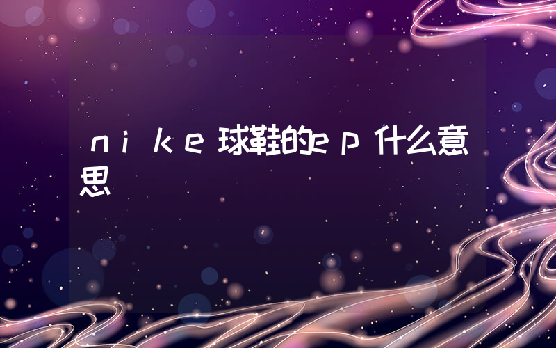 nike球鞋的ep什么意思插圖