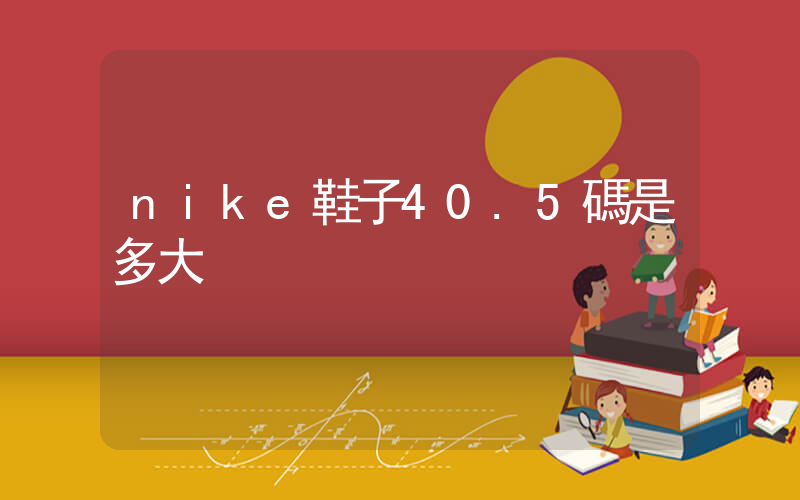 nike鞋子40.5碼是多大插圖