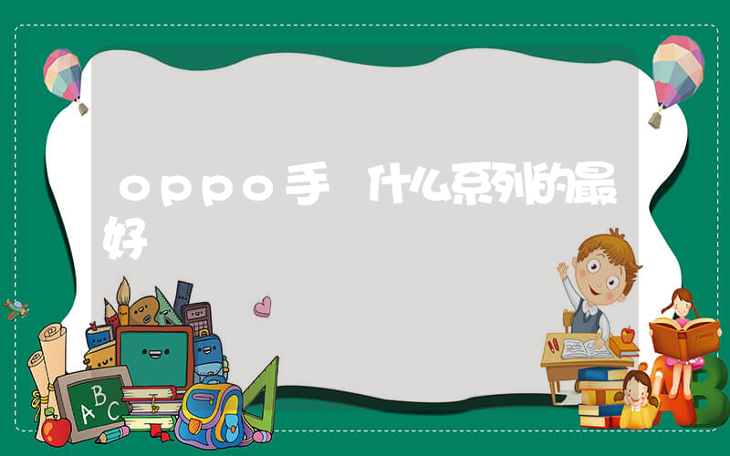 oppo手機什么系列的最好插圖