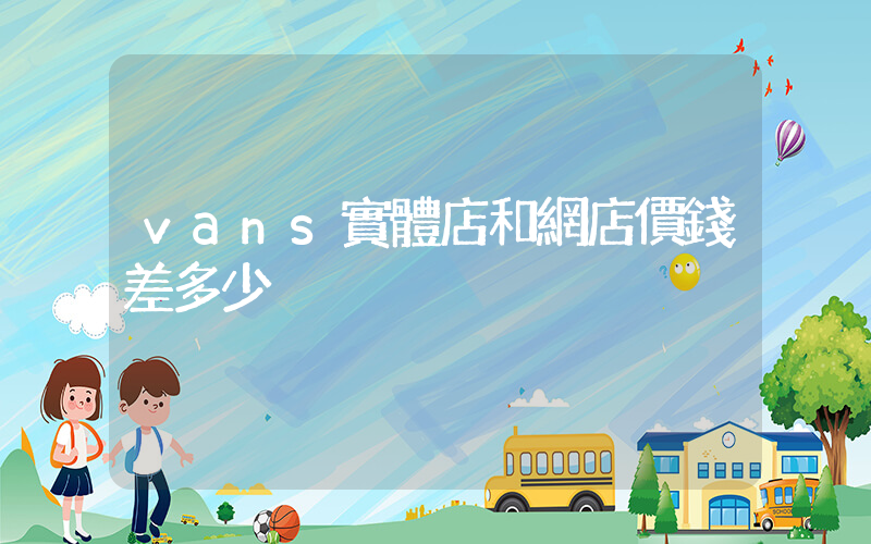 vans實體店和網店價錢差多少插圖