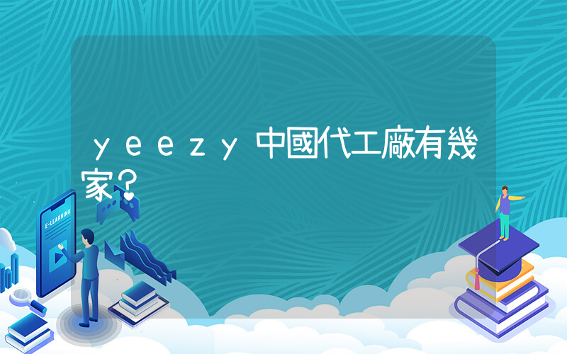 yeezy中國代工廠有幾家？插圖