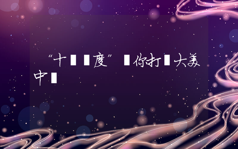 “十個維度”帶你打開大美中國插圖