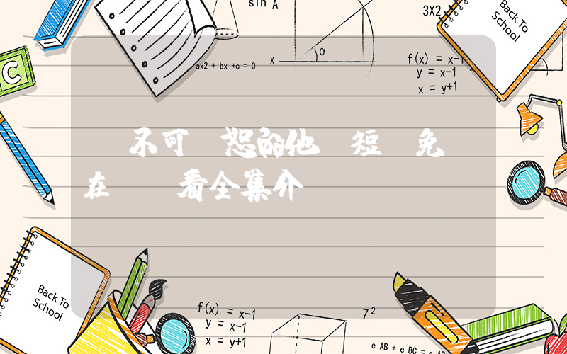 《不可饒恕的他》短劇免費在線觀看全集介紹插圖