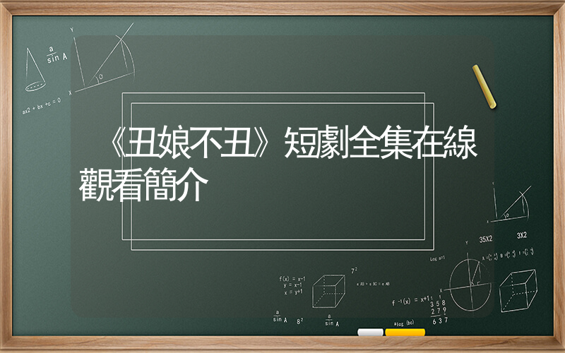 《丑娘不丑》短劇全集在線觀看簡介插圖