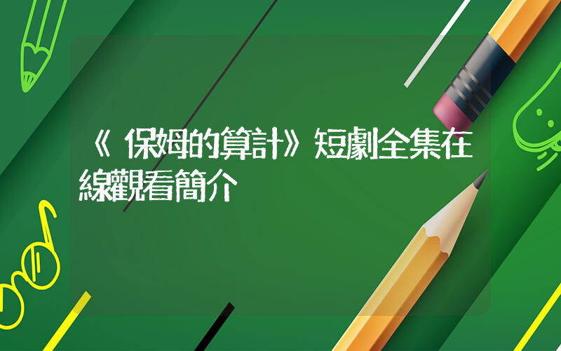 《保姆的算計》短劇全集在線觀看簡介插圖