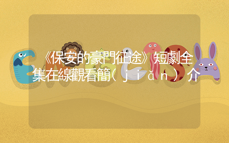 《保安的豪門征途》短劇全集在線觀看簡(jiǎn)介插圖