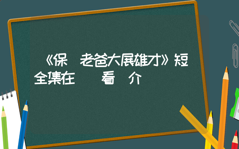 《保鏢老爸大展雄才》短劇全集在線觀看簡介插圖