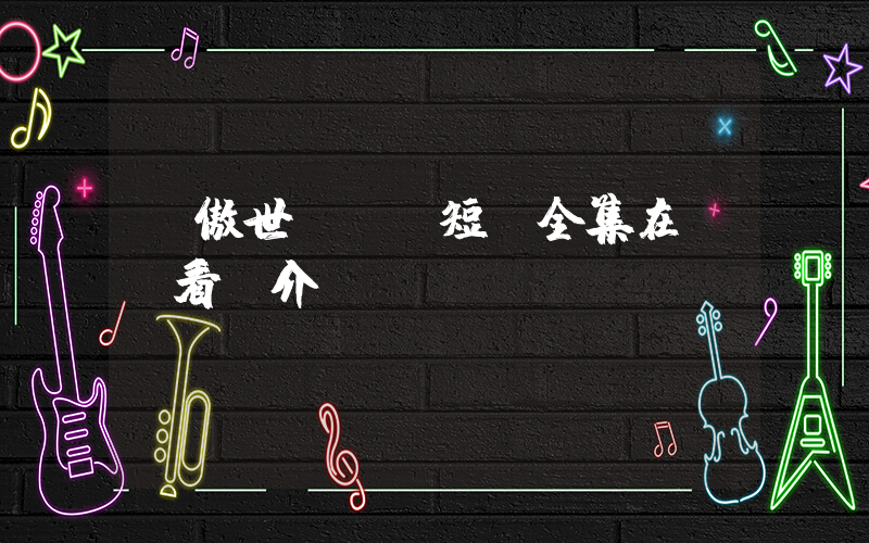 《傲世無雙》短劇全集在線觀看簡介插圖