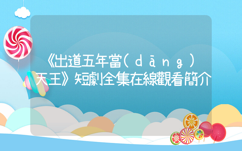 《出道五年當(dāng)天王》短劇全集在線觀看簡介插圖