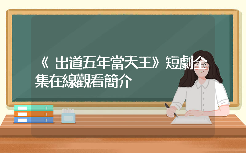 《出道五年當天王》短劇全集在線觀看簡介插圖