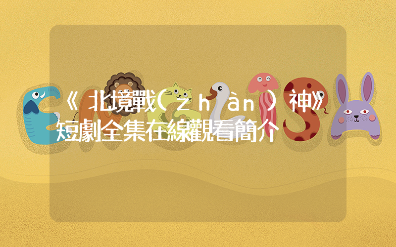 《北境戰(zhàn)神》短劇全集在線觀看簡介插圖