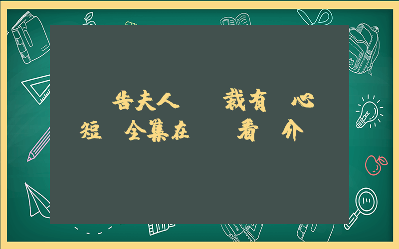《報告夫人，總裁有讀心術》短劇全集在線觀看簡介插圖