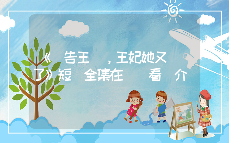 《報告王爺，王妃她又開掛了》短劇全集在線觀看簡介插圖