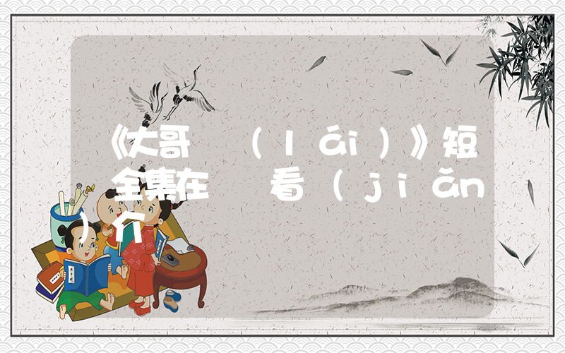 《大哥歸來(lái)》短劇全集在線觀看簡(jiǎn)介插圖