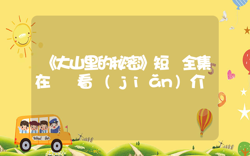 《大山里的秘密》短劇全集在線觀看簡(jiǎn)介插圖