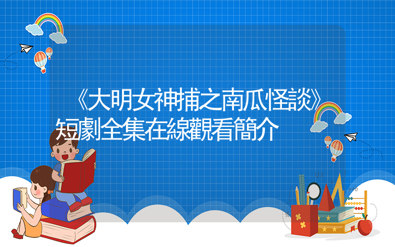《大明女神捕之南瓜怪談》短劇全集在線觀看簡介插圖