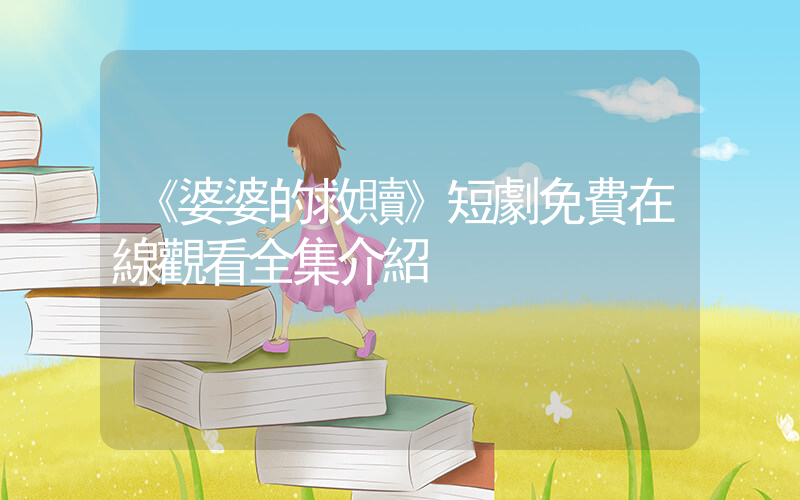 《婆婆的救贖》短劇免費在線觀看全集介紹插圖