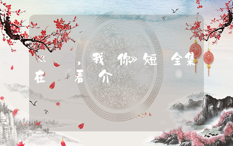 《寶貝，我愛你》短劇全集在線觀看簡介插圖