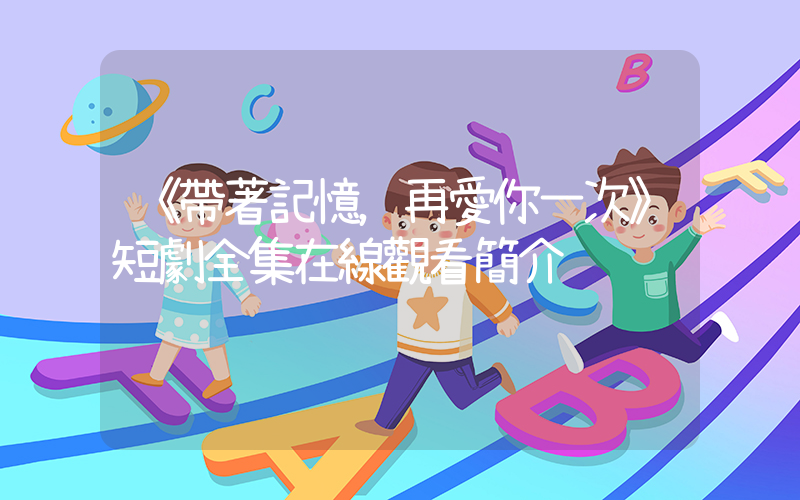 《帶著記憶，再愛你一次》短劇全集在線觀看簡介插圖