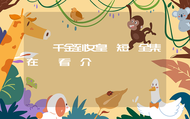 《從千金到女皇》短劇全集在線觀看簡介插圖