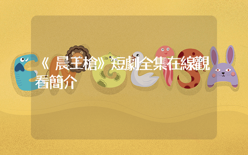 《晨王槍》短劇全集在線觀看簡介插圖
