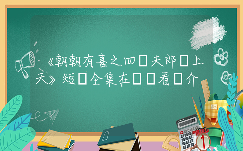 《朝朝有喜之四個夫郎寵上天》短劇全集在線觀看簡介插圖