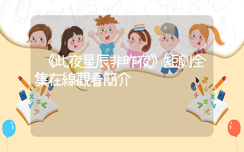 《此夜星辰非昨夜》短劇全集在線觀看簡介插圖