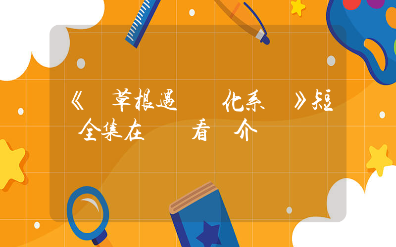 《當草根遇見進化系統》短劇全集在線觀看簡介插圖