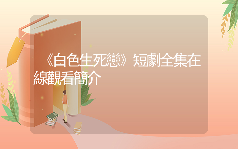 《白色生死戀》短劇全集在線觀看簡介插圖