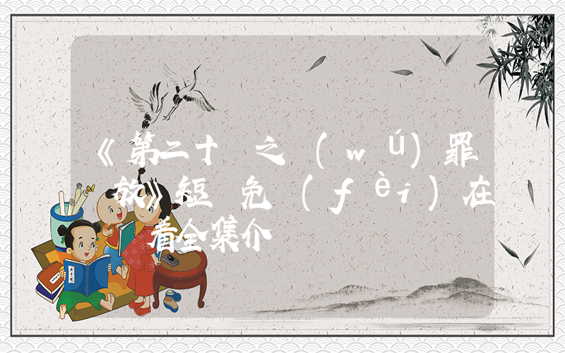 《第二十條之無(wú)罪釋放》短劇免費(fèi)在線觀看全集介紹插圖