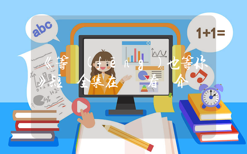 《等風(fēng)也等你》短劇全集在線觀看簡介插圖