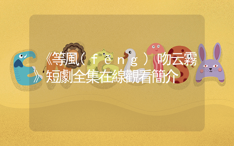 《等風(fēng)吻云霧》短劇全集在線觀看簡介插圖