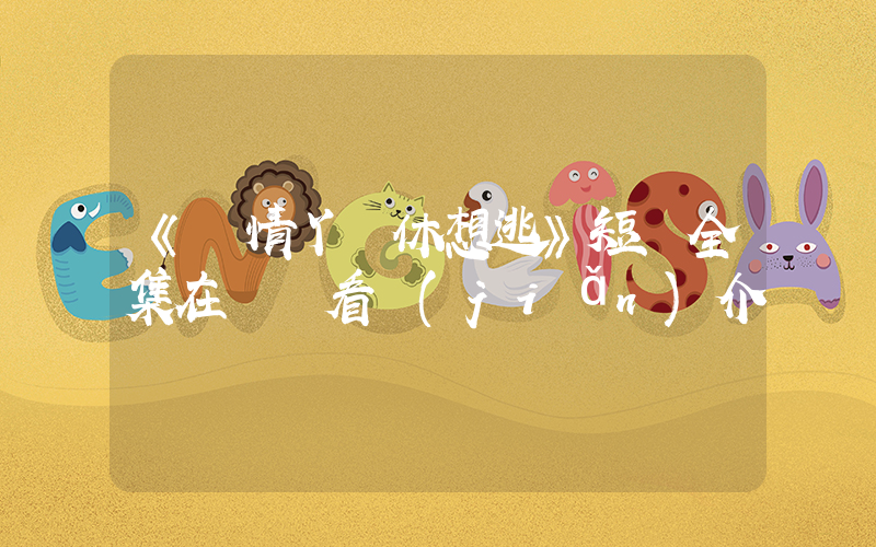 《純情丫頭休想逃》短劇全集在線觀看簡(jiǎn)介插圖